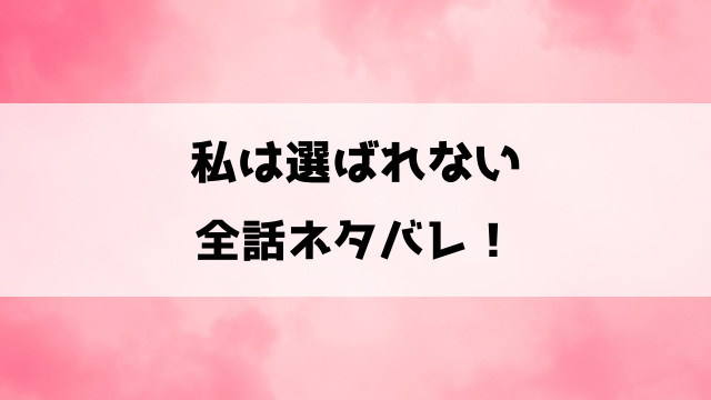 私は選ばれない漫画ネタバレ！婚約破棄を告げられたクロエの結末は？